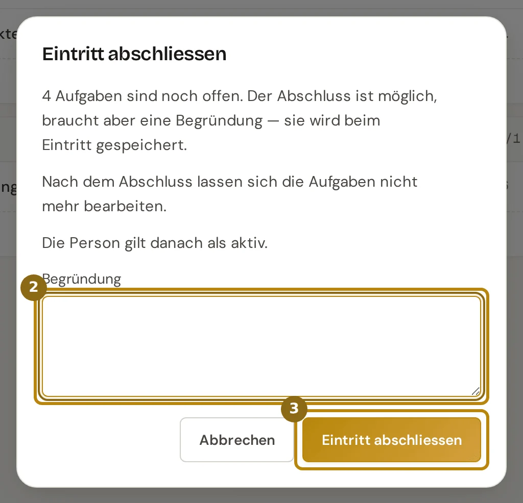 Rückfrage Eintritt abschliessen mit der Zahl offener Aufgaben, dem Feld Begründung und dem Knopf zum Abschliessen, markiert sind Feld und Knopf